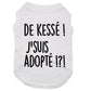 De kessé, j'suis adopté, t-shirt pour chien